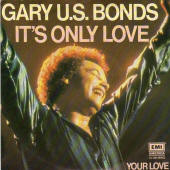 Gary U.S. Bonds -- "It's Only Love / Your Love"